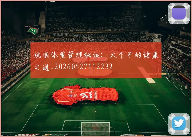 姚明体重管理秘诀:大个子的健康之道_20260527112232