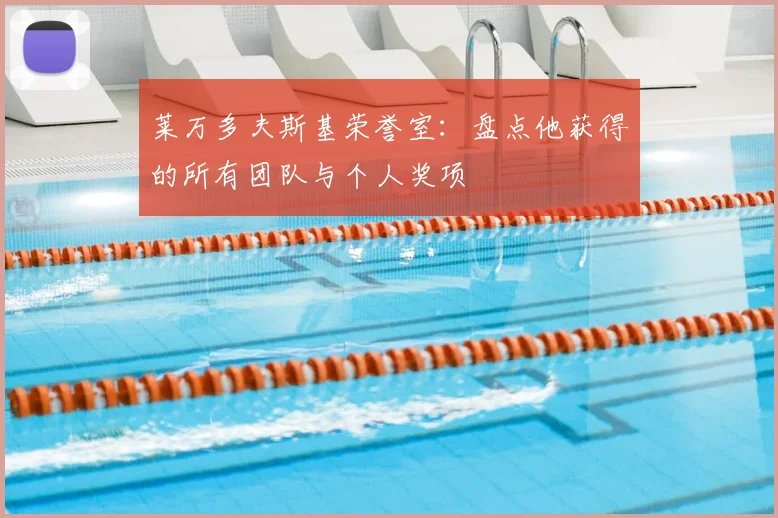 莱万多夫斯基荣誉室:盘点他获得的所有团队与个人奖项