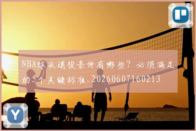 NBA球衣退役条件有哪些?必须满足的5个关键标准_20260607160213