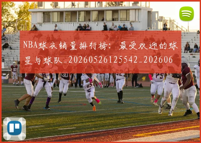 NBA球衣销量排行榜:最受欢迎的球星与球队_20260526125542_20260607160214