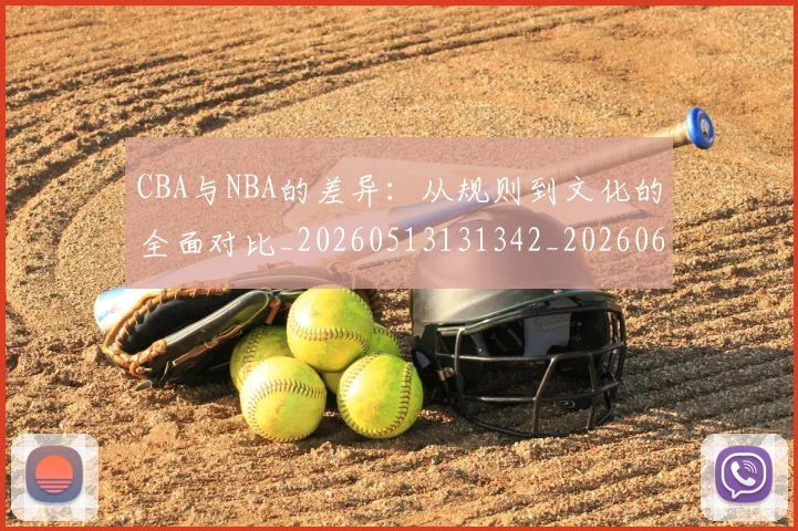 CBA与NBA的差异:从规则到文化的全面对比_20260513131342_20260606165131