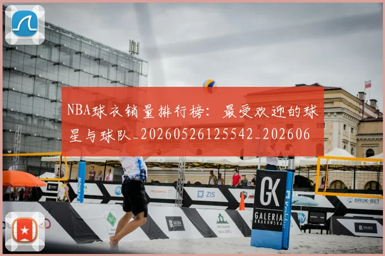 NBA球衣销量排行榜:最受欢迎的球星与球队_20260526125542_20260607160214